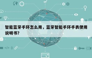 智能蓝牙手环怎么用，蓝牙智能手环手表使用说明书？