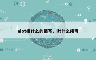 aiot指什么的缩写，ilt什么缩写