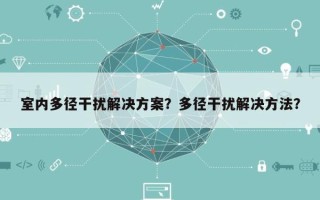 室内多径干扰解决方案？多径干扰解决方法？