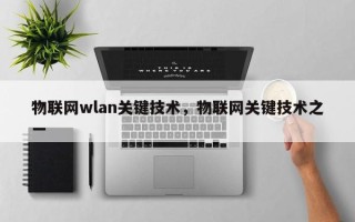 物联网wlan关键技术，物联网关键技术之一