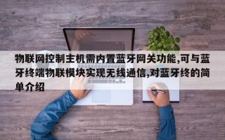 物联网控制主机需内置蓝牙网关功能,可与蓝牙终端物联模块实现无线通信,对蓝牙终的简单介绍