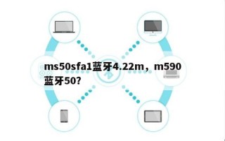 ms50sfa1蓝牙4.22m，m590蓝牙50？