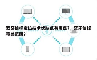 蓝牙信标定位技术优缺点有哪些?，蓝牙信标覆盖范围？