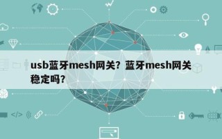 usb蓝牙mesh网关？蓝牙mesh网关稳定吗？