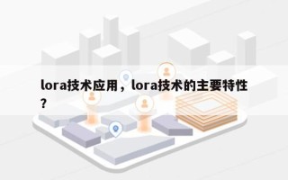 lora技术应用，lora技术的主要特性？