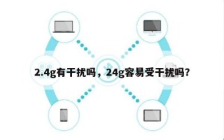 2.4g有干扰吗，24g容易受干扰吗？