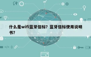 什么是wifi蓝牙信标？蓝牙信标使用说明书？