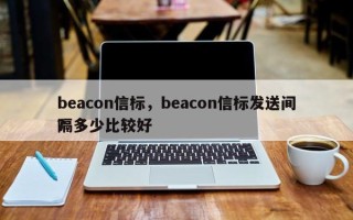 beacon信标，beacon信标发送间隔多少比较好
？