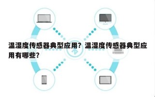 温湿度传感器典型应用？温湿度传感器典型应用有哪些？