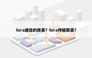 lora通信的距离？lora传输距离？