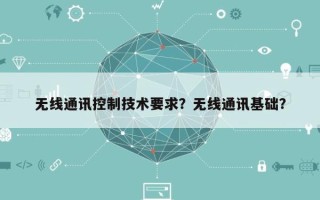 无线通讯控制技术要求？无线通讯基础？