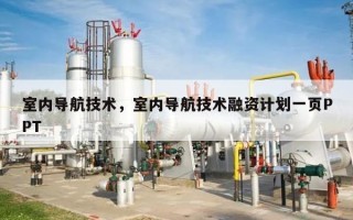 室内导航技术，室内导航技术融资计划一页PPT