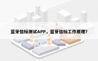 蓝牙信标测试APP，蓝牙信标工作原理？