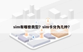 sim有哪些类型？sim卡分为几种？