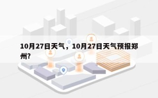 10月27日天气，10月27日天气预报郑州？