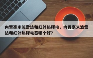 内置毫米波雷达和红外热释电，内置毫米波雷达和红外热释电器哪个好？