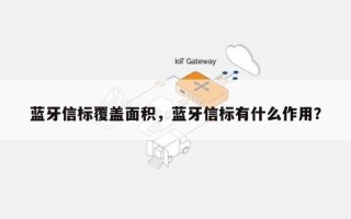 蓝牙信标覆盖面积，蓝牙信标有什么作用？