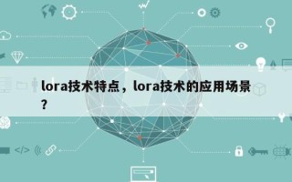 lora技术特点，lora技术的应用场景？
