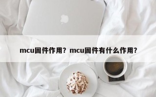 mcu固件作用？mcu固件有什么作用？