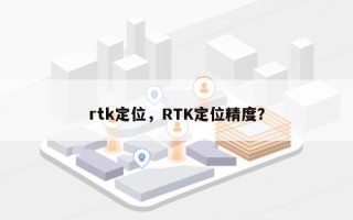 rtk定位，RTK定位精度？