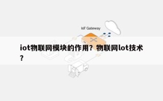 iot物联网模块的作用？物联网lot技术？