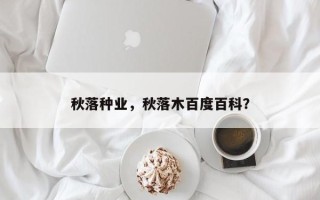 秋落种业，秋落木百度百科？