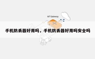 手机防丢器好用吗，手机防丢器好用吗安全吗