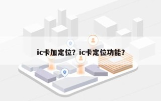 ic卡加定位？ic卡定位功能？