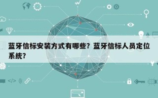 蓝牙信标安装方式有哪些？蓝牙信标人员定位系统？