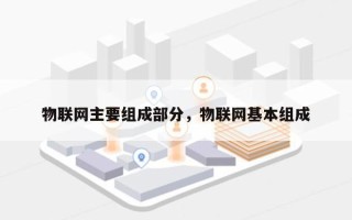 物联网主要组成部分，物联网基本组成