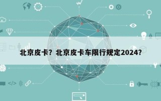 北京皮卡？北京皮卡车限行规定2024？