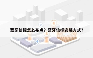 蓝牙信标怎么布点？蓝牙信标安装方式？