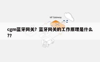 cgm蓝牙网关？蓝牙网关的工作原理是什么?？