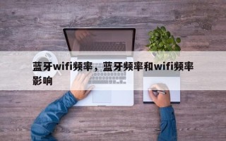 蓝牙wifi频率，蓝牙频率和wifi频率影响