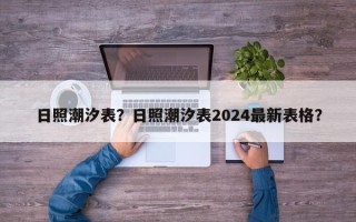 日照潮汐表？日照潮汐表2024最新表格？