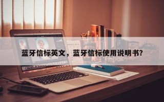 蓝牙信标英文，蓝牙信标使用说明书？