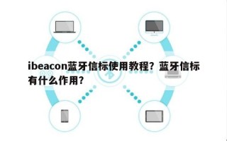 ibeacon蓝牙信标使用教程？蓝牙信标有什么作用？