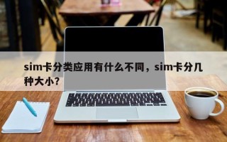 sim卡分类应用有什么不同，sim卡分几种大小？