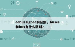 eebuszigbee的区别，buses和bus有什么区别？