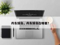 丹东獐岛，丹东獐岛在哪里？