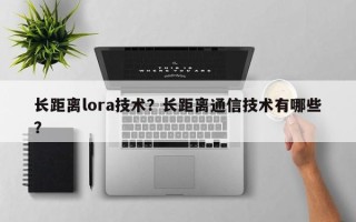 长距离lora技术？长距离通信技术有哪些？