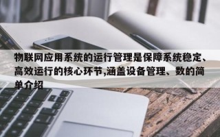 物联网应用系统的运行管理是保障系统稳定、高效运行的核心环节,涵盖设备管理、数的简单介绍