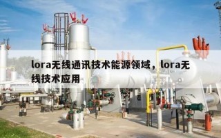lora无线通讯技术能源领域，lora无线技术应用