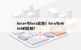 lora+与lora比较？lora与nbiot的区别？
