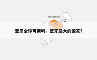 蓝牙全球可用吗，蓝牙最大的国家？