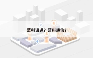 蓝科讯通？蓝科通信？