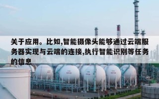 关于应用。比如,智能摄像头能够通过云端服务器实现与云端的连接,执行智能识别等任务的信息