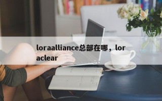 loraalliance总部在哪，loraclear