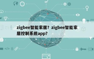 zigbee智能家居？zigbee智能家居控制系统app？