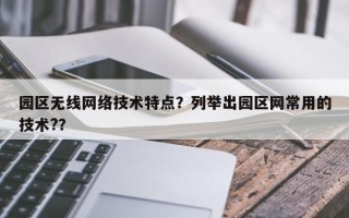 园区无线网络技术特点？列举出园区网常用的技术?？
